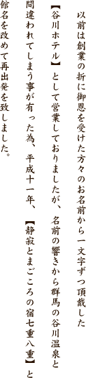 以前は【谷川ホテル】として営業していたが、平成十一年、【静寂とまごころの宿七重八重】と館名を改めて再出発いたしました。