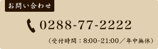 お問い合わせ:0288-77-2222(受付時間:8:00-21:00/年中無休)